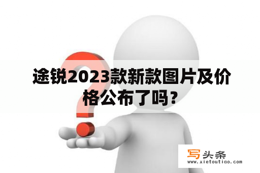  途锐2023款新款图片及价格公布了吗？