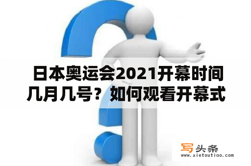  日本奥运会2021开幕时间几月几号？如何观看开幕式？