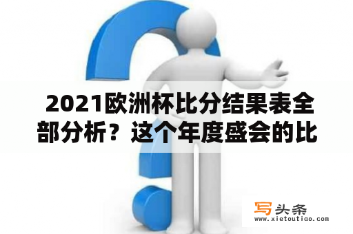  2021欧洲杯比分结果表全部分析？这个年度盛会的比分结果表能揭示什么？