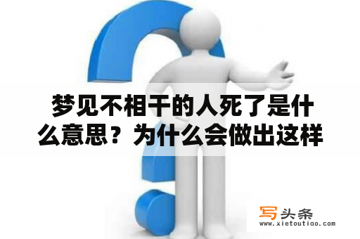  梦见不相干的人死了是什么意思？为什么会做出这样的梦？