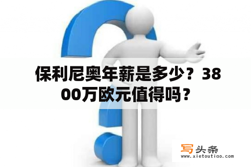  保利尼奥年薪是多少？3800万欧元值得吗？