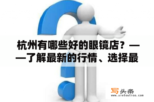  杭州有哪些好的眼镜店？——了解最新的行情、选择最适合自己的眼镜店