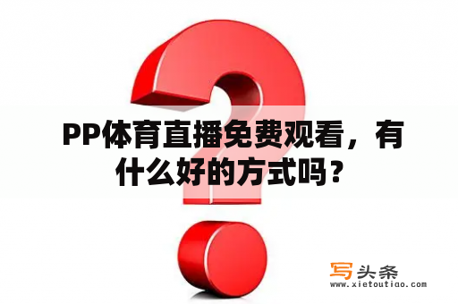  PP体育直播免费观看，有什么好的方式吗？