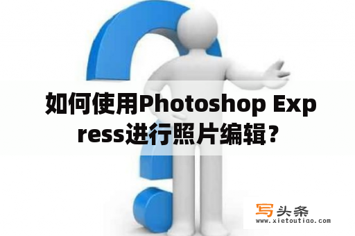  如何使用Photoshop Express进行照片编辑？