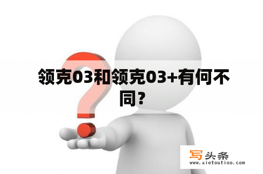  领克03和领克03+有何不同？