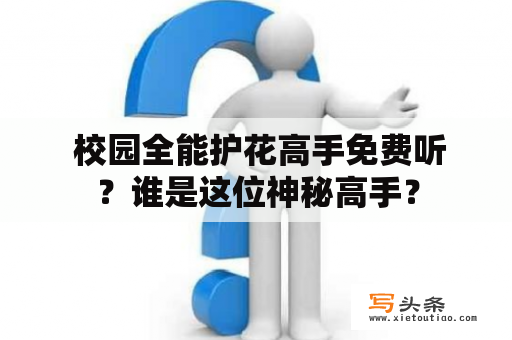  校园全能护花高手免费听？谁是这位神秘高手？