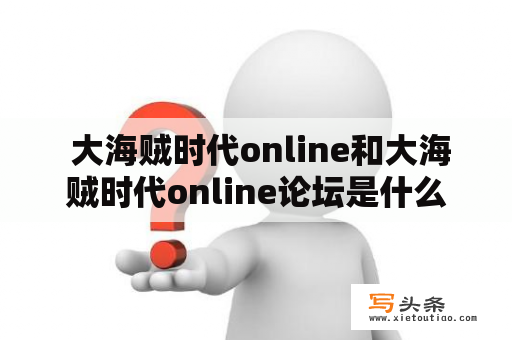  大海贼时代online和大海贼时代online论坛是什么？如何使用？怎么加入？