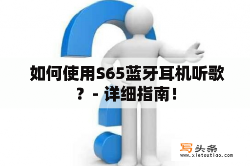  如何使用S65蓝牙耳机听歌？- 详细指南！