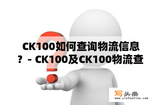  CK100如何查询物流信息？- CK100及CK100物流查询方法