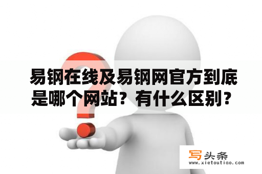  易钢在线及易钢网官方到底是哪个网站？有什么区别？