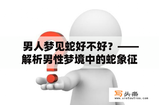  男人梦见蛇好不好？——解析男性梦境中的蛇象征