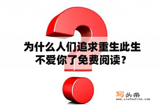  为什么人们追求重生此生不爱你了免费阅读？