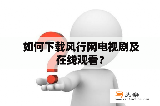  如何下载风行网电视剧及在线观看？