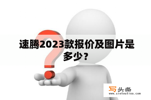  速腾2023款报价及图片是多少？