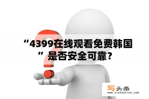  “4399在线观看免费韩国”是否安全可靠？