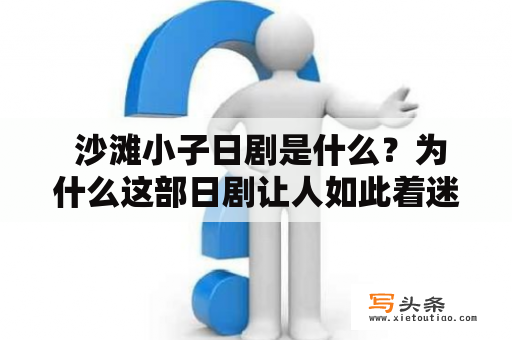  沙滩小子日剧是什么？为什么这部日剧让人如此着迷？