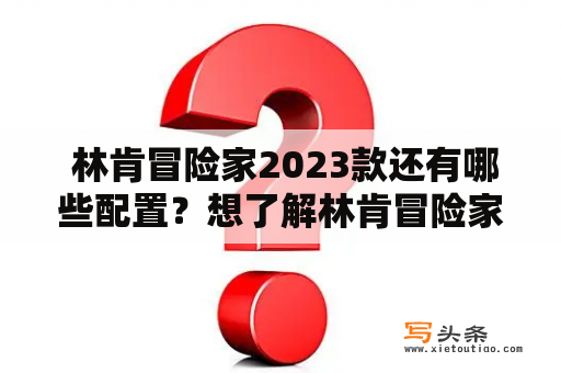  林肯冒险家2023款还有哪些配置？想了解林肯冒险家2023款报价和图片该去哪里？