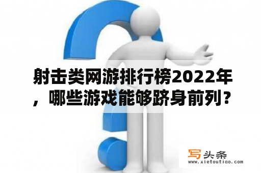  射击类网游排行榜2022年，哪些游戏能够跻身前列？