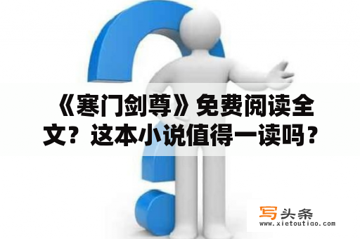  《寒门剑尊》免费阅读全文？这本小说值得一读吗？