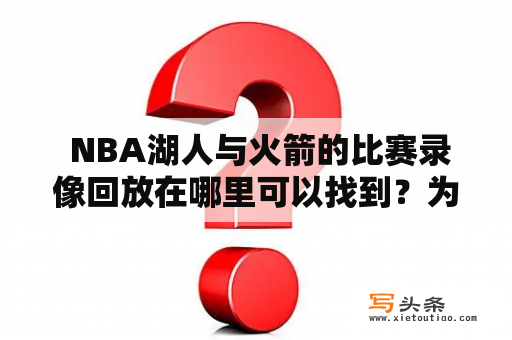  NBA湖人与火箭的比赛录像回放在哪里可以找到？为什么这场比赛备受瞩目？