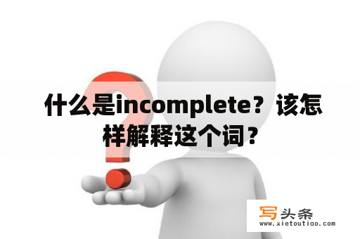  什么是incomplete？该怎样解释这个词？