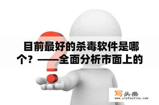  目前最好的杀毒软件是哪个？——全面分析市面上的杀毒软件