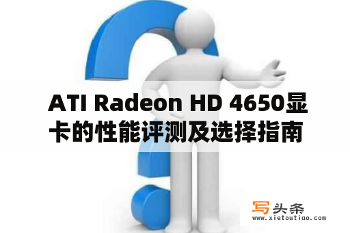  ATI Radeon HD 4650显卡的性能评测及选择指南