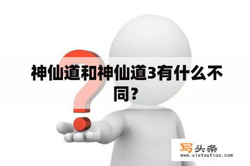  神仙道和神仙道3有什么不同？