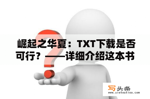  崛起之华夏：TXT下载是否可行？——详细介绍这本书的背景和内容，以及网上TXT下载的可行性。