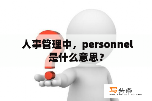  人事管理中，personnel是什么意思？