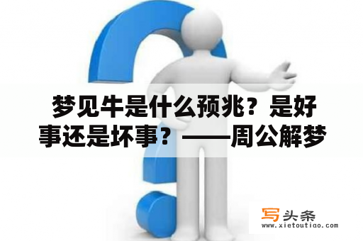  梦见牛是什么预兆？是好事还是坏事？——周公解梦大全