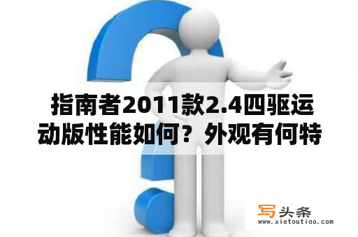  指南者2011款2.4四驱运动版性能如何？外观有何特点？