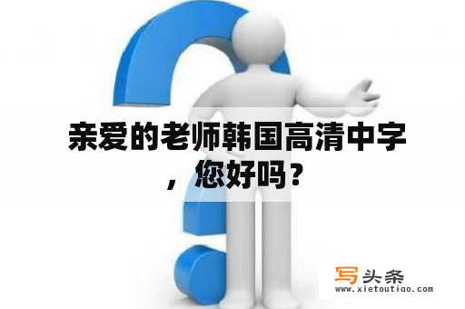  亲爱的老师韩国高清中字，您好吗？