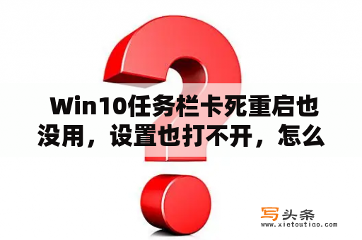  Win10任务栏卡死重启也没用，设置也打不开，怎么办？