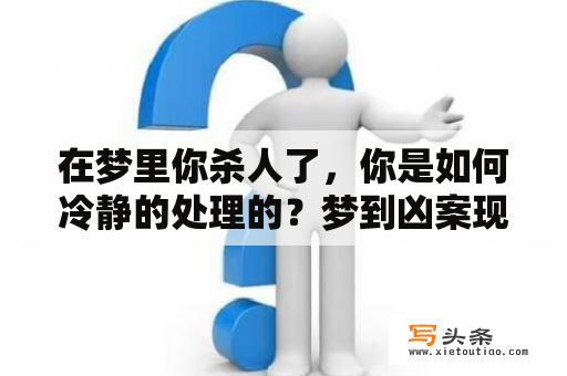 在梦里你杀人了，你是如何冷静的处理的？梦到凶案现场恐怖有血