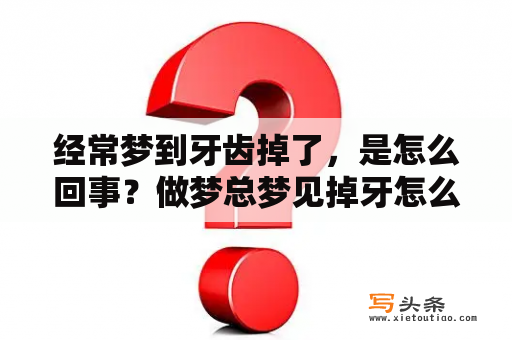 经常梦到牙齿掉了，是怎么回事？做梦总梦见掉牙怎么回事