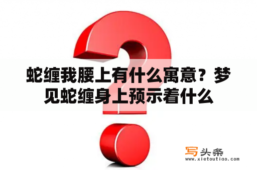 蛇缠我腰上有什么寓意？梦见蛇缠身上预示着什么