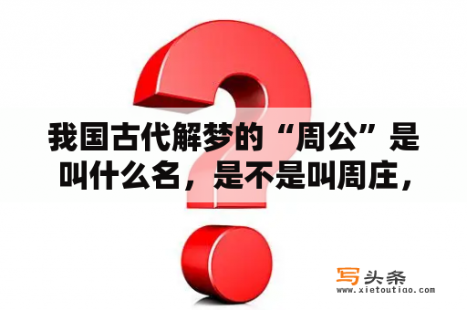 我国古代解梦的“周公”是叫什么名，是不是叫周庄，哪个朝代的人？古代周公解梦