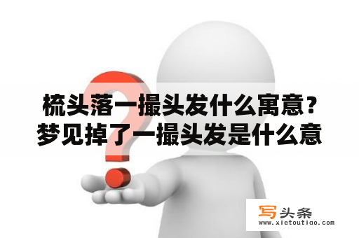 梳头落一撮头发什么寓意？梦见掉了一撮头发是什么意思