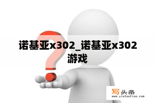 诺基亚x302_诺基亚x302游戏