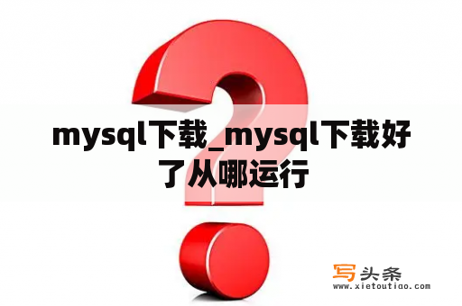 mysql下载_mysql下载好了从哪运行