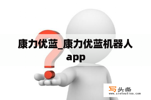 康力优蓝_康力优蓝机器人app