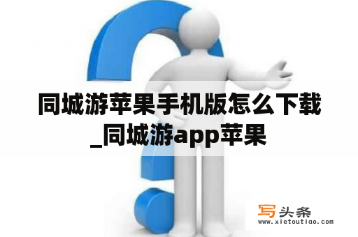 同城游苹果手机版怎么下载_同城游app苹果