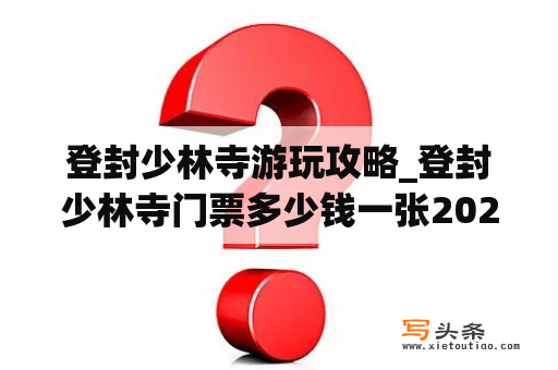 登封少林寺游玩攻略_登封少林寺门票多少钱一张2021