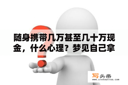 随身携带几万甚至几十万现金，什么心理？梦见自己拿着好多现金