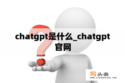 chatgpt是什么_chatgpt官网