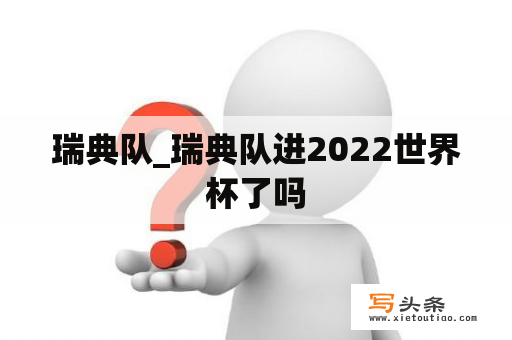 瑞典队_瑞典队进2022世界杯了吗