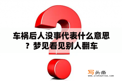 车祸后人没事代表什么意思？梦见看见别人翻车