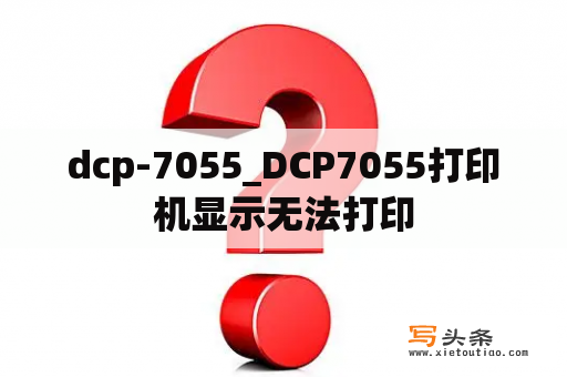 dcp-7055_DCP7055打印机显示无法打印