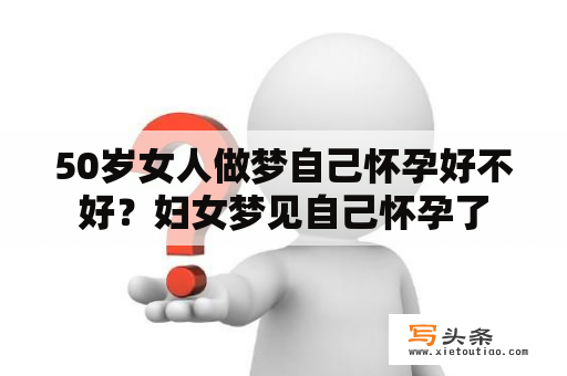 50岁女人做梦自己怀孕好不好？妇女梦见自己怀孕了